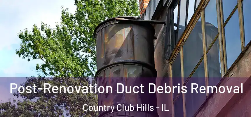  Post-Renovation Duct Debris Removal Country Club Hills - IL